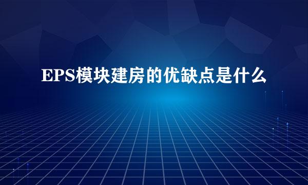 EPS模块建房的优缺点是什么