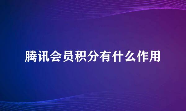 腾讯会员积分有什么作用