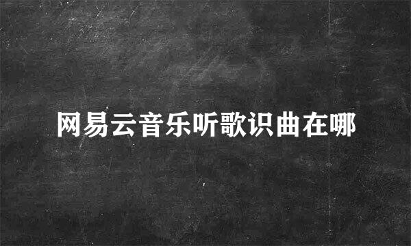 网易云音乐听歌识曲在哪