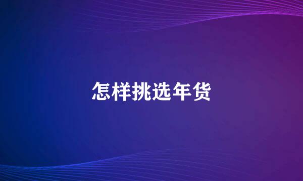 怎样挑选年货