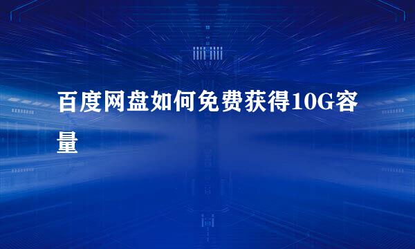 百度网盘如何免费获得10G容量