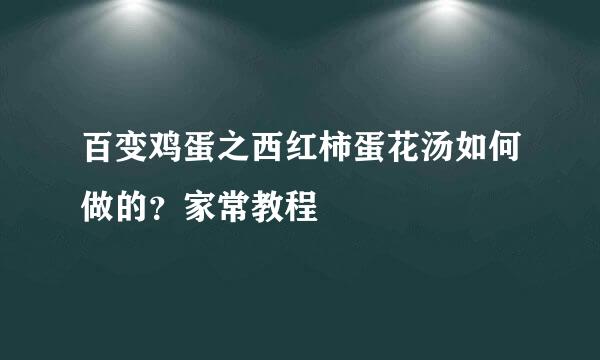 百变鸡蛋之西红柿蛋花汤如何做的？家常教程