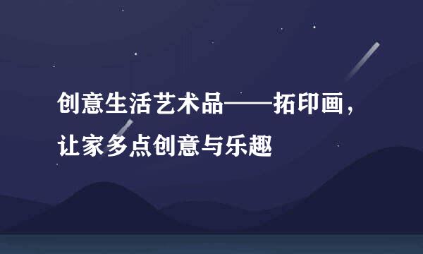 创意生活艺术品——拓印画，让家多点创意与乐趣