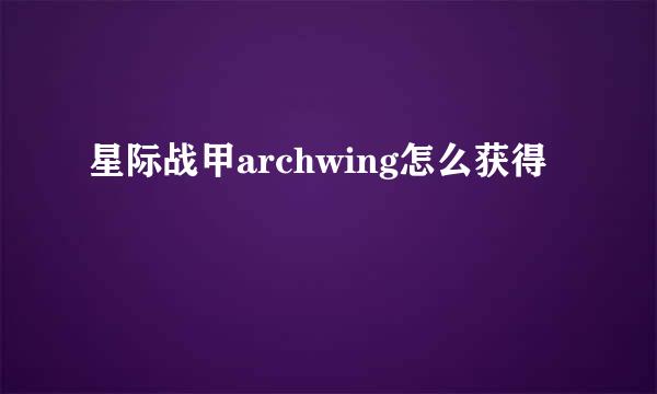 星际战甲archwing怎么获得