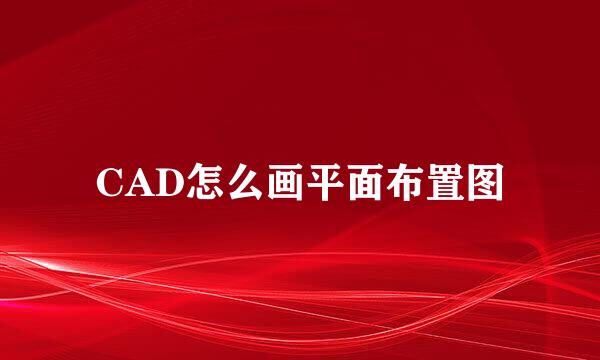 CAD怎么画平面布置图