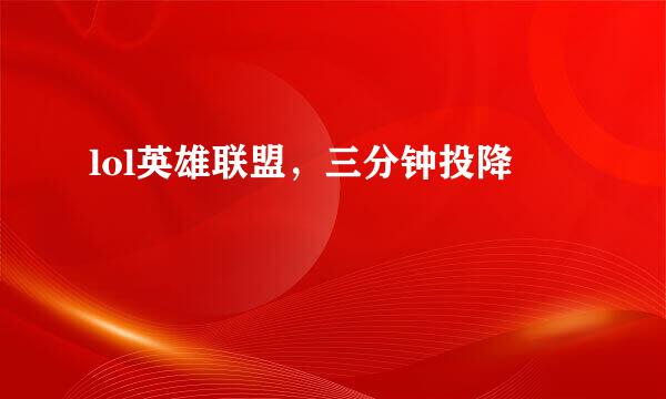 lol英雄联盟，三分钟投降