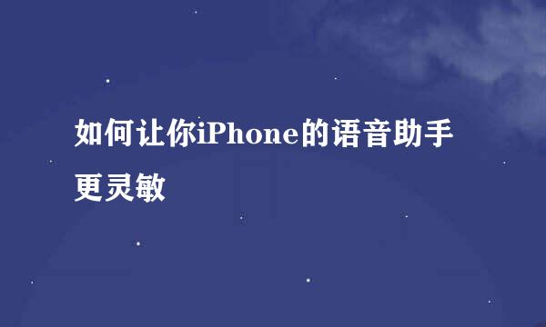 如何让你iPhone的语音助手更灵敏