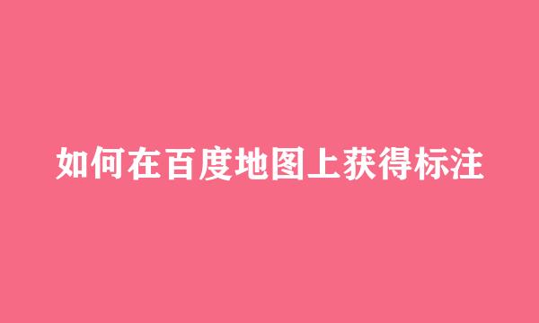 如何在百度地图上获得标注