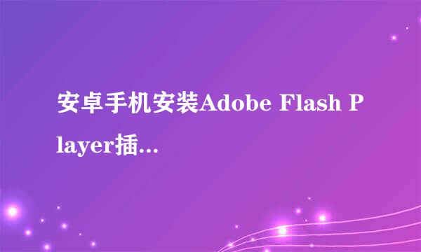 安卓手机安装Adobe Flash Player插件的操作方法