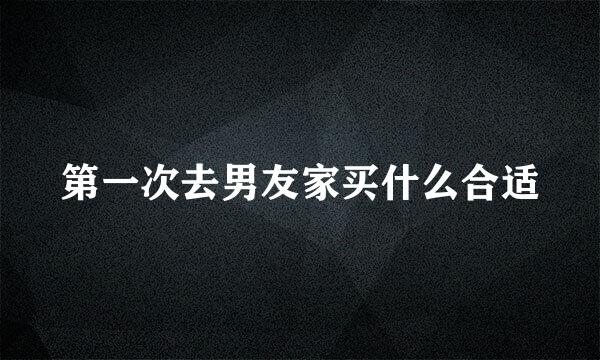 第一次去男友家买什么合适