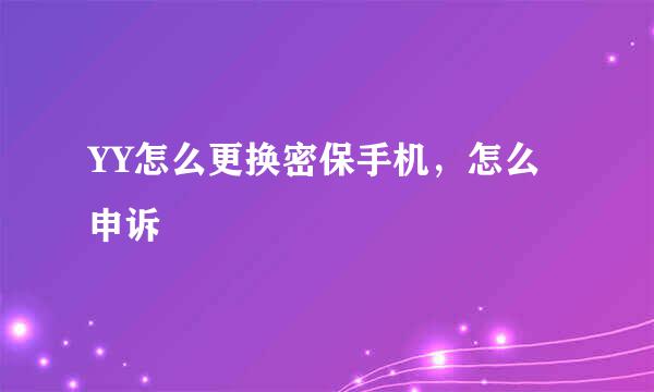 YY怎么更换密保手机，怎么申诉