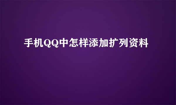 手机QQ中怎样添加扩列资料