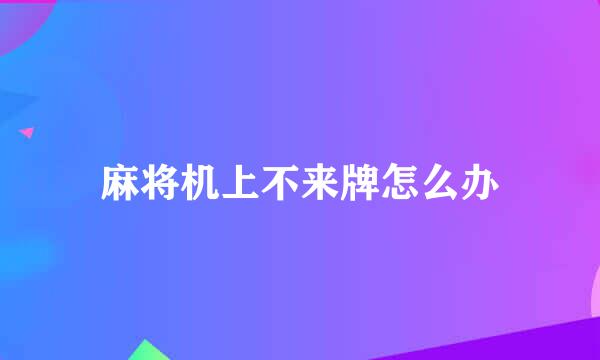 麻将机上不来牌怎么办