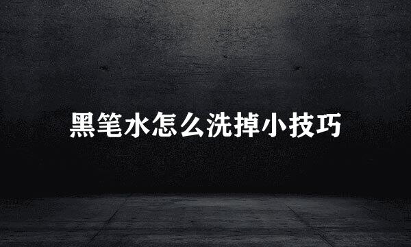 黑笔水怎么洗掉小技巧
