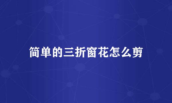 简单的三折窗花怎么剪