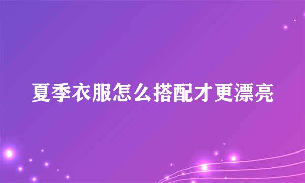 夏季衣服怎么搭配才更漂亮