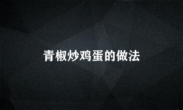 青椒炒鸡蛋的做法