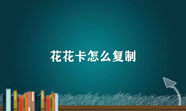 花花卡怎么复制