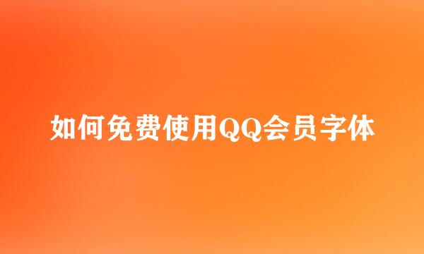 如何免费使用QQ会员字体