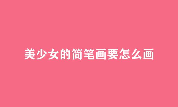 美少女的简笔画要怎么画