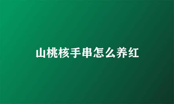 山桃核手串怎么养红