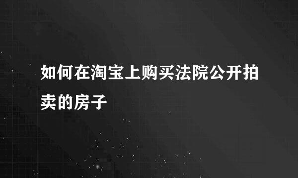 如何在淘宝上购买法院公开拍卖的房子