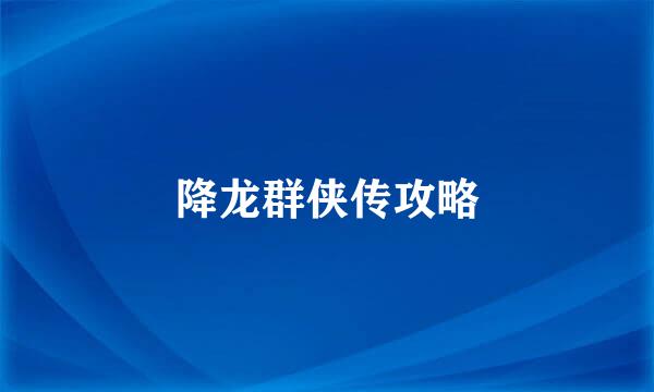 降龙群侠传攻略