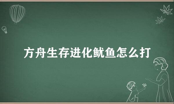 方舟生存进化鱿鱼怎么打