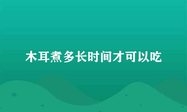 木耳煮多长时间才可以吃