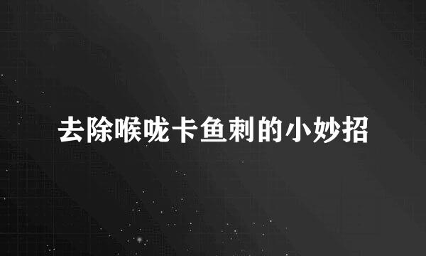 去除喉咙卡鱼刺的小妙招