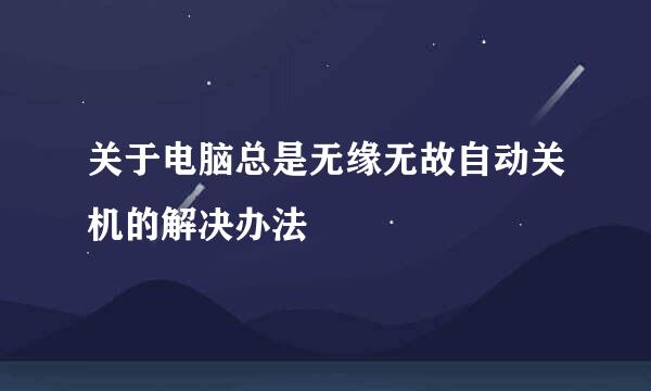 关于电脑总是无缘无故自动关机的解决办法