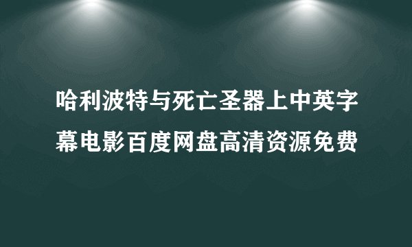 哈利波特与死亡圣器上中英字幕电影百度网盘高清资源免费