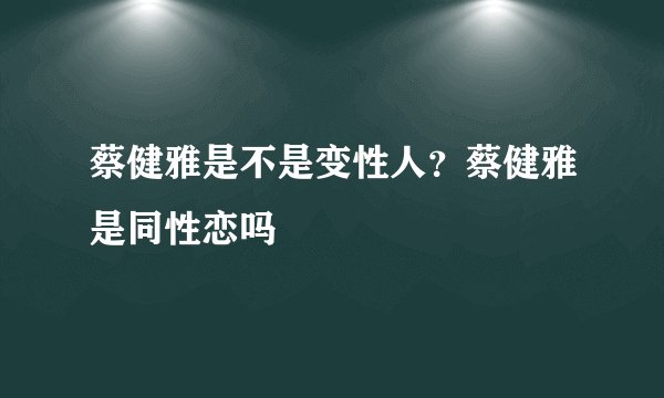 蔡健雅是不是变性人?蔡健雅是同性恋吗