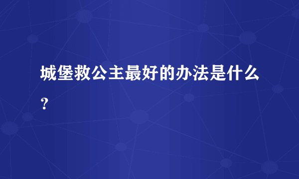 城堡救公主最好的办法是什么？