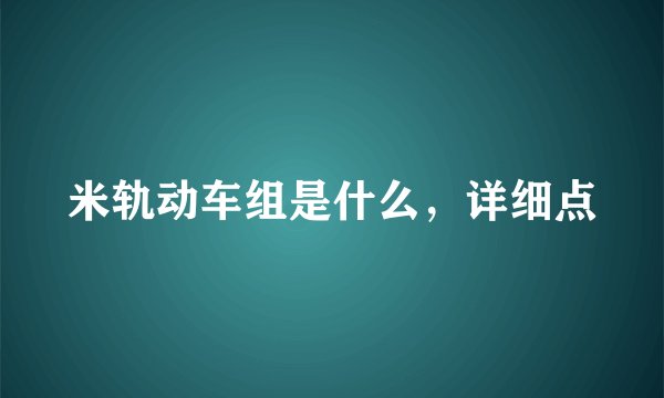米轨动车组是什么,详细点