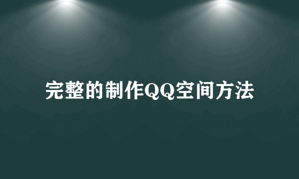 完整的制作QQ空间方法