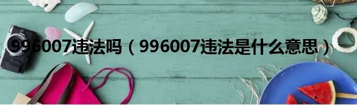 996007违法吗(996007违法是什么意思)