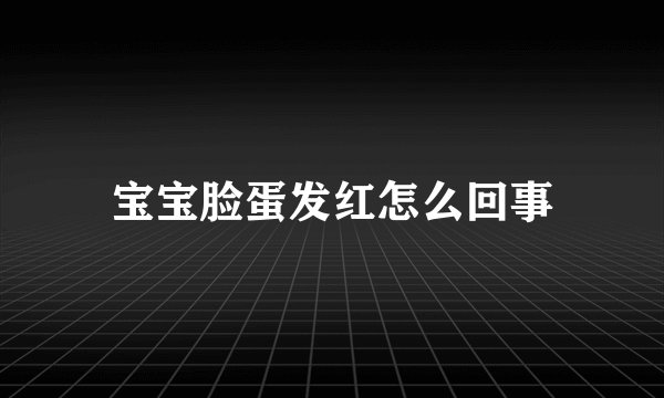 宝宝脸蛋发红怎么回事