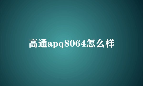 高通apq8064怎么样