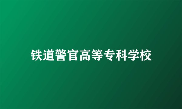 铁道警官高等专科学校