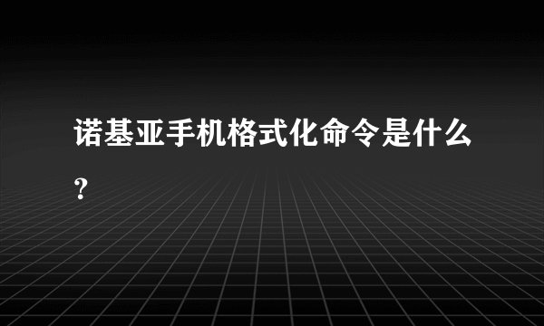 诺基亚手机格式化命令是什么？