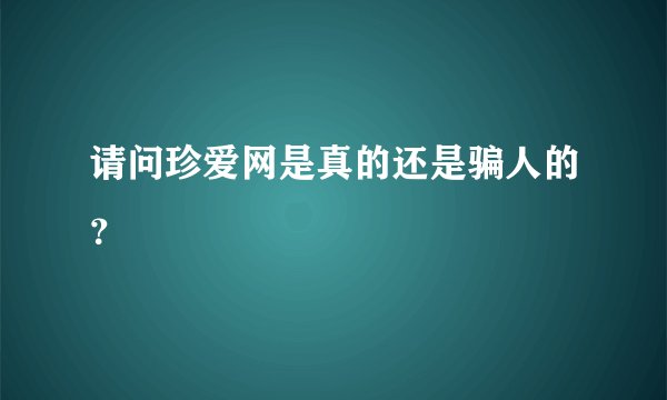 请问珍爱网是真的还是骗人的？