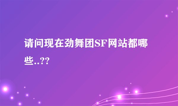 请问现在劲舞团SF网站都哪些..??