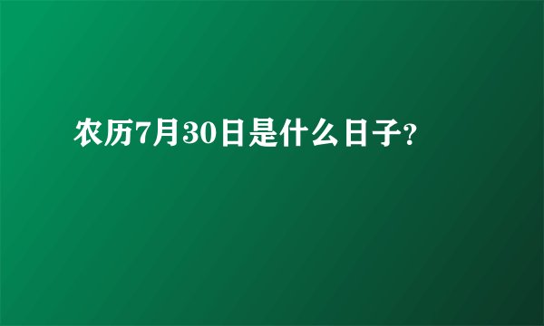 农历7月30日是什么日子?