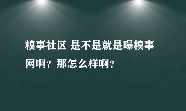 糗事社区 是不是就是曝糗事网啊？那怎么样啊？