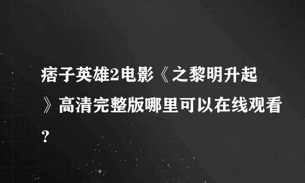 痞子英雄2电影《之黎明升起》高清完整版哪里可以在线观看？