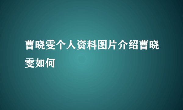 曹晓雯个人资料图片介绍曹晓雯如何