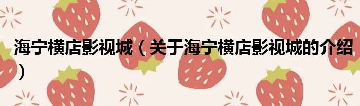 海宁横店影视城（关于海宁横店影视城的介绍）