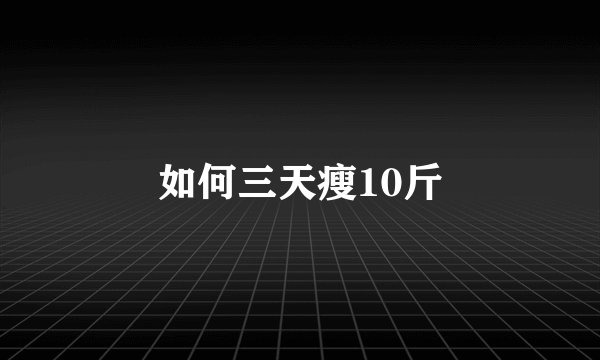 如何三天瘦10斤