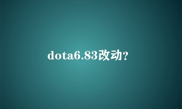 dota6.83改动?